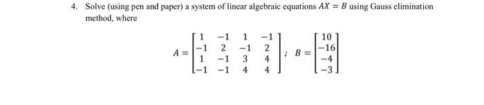 4 Solve Using Pen And Paper A System Of Linear Algebraic Equations Ax B Using Gauss Elimination Method Where A 1 1