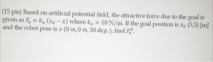 15 Pts Based On Artificial Potential Field The Attractive Force Due To The Goal Is Given As Fa Ka Xa X Where Ka 1