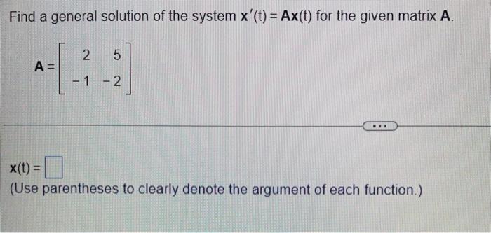 Find A General Solution Of The System X T Ax T For The Given Matrix A 2 5 444 A 1 2 X T Use Parenthese 1