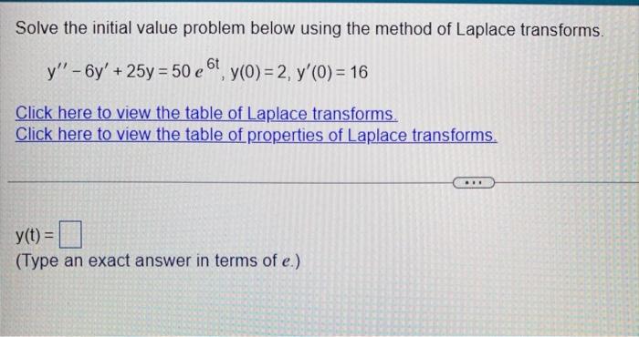 Solve The Initial Value Problem Below Using The Method Of Laplace Transforms 6t Y 6y 25y 50 E Y 0 2 Y 0 1