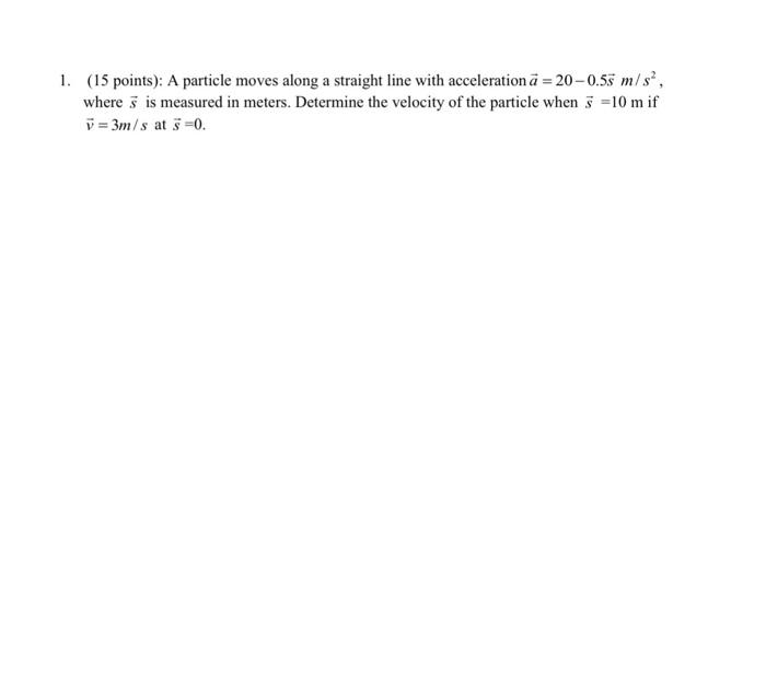 1 15 Points A Particle Moves Along A Straight Line With Acceleration A 20 0 5s M S2 Where S Is Measured In Meters 1