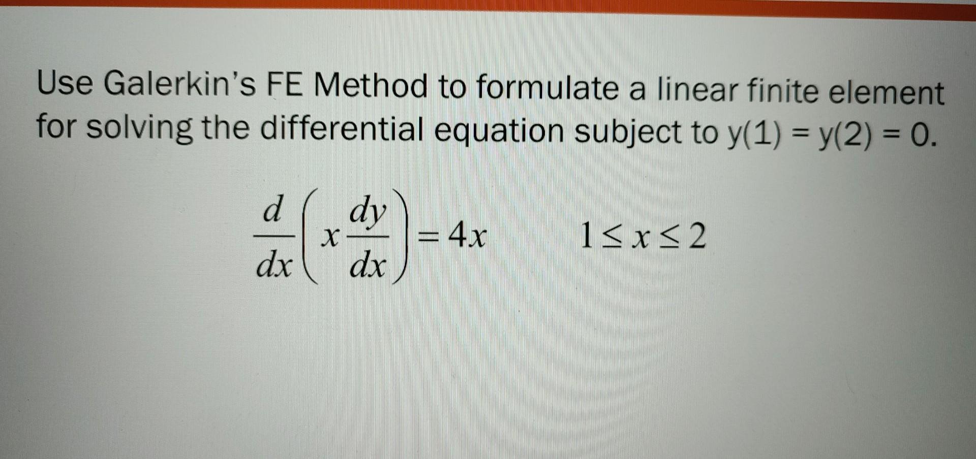 Use Galerkin S Fe Method To Formulate A Linear Finite Element For Solving The Differential Equation Subject To Y 1 Y 2 1
