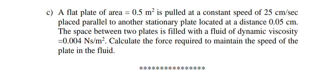 C A Flat Plate Of Area 0 5 M Is Pulled At A Constant Speed Of 25 Cm Sec Placed Parallel To Another Stationary Plate 1