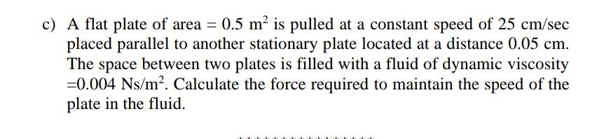 C A Flat Plate Of Area 0 5 M Is Pulled At A Constant Speed Of 25 Cm Sec Placed Parallel To Another Stationary Plate 1