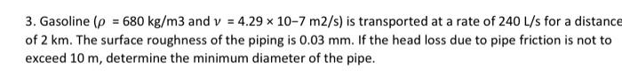 3 Gasoline P 680 Kg M3 And V 4 29 X 10 7 M2 S Is Transported At A Rate Of 240 L S For A Distance Of 2 Km The Sur 1