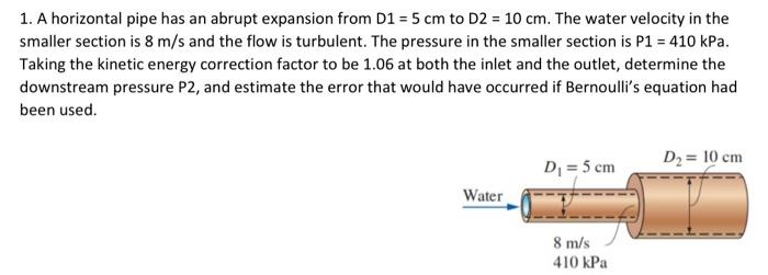 1 A Horizontal Pipe Has An Abrupt Expansion From D1 5 Cm To D2 10 Cm The Water Velocity In The Smaller Section Is 1