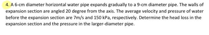 4 A 6 Cm Diameter Horizontal Water Pipe Expands Gradually To A 9 Cm Diameter Pipe The Walls Of Expansion Section Are A 1