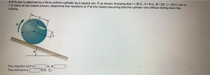 A 9 Lb Bar Is Attached To A 10 Lb Uniform Cylinder By A Square Pin P As Shown Knowing That R 16 In H 8 In 8 20 1
