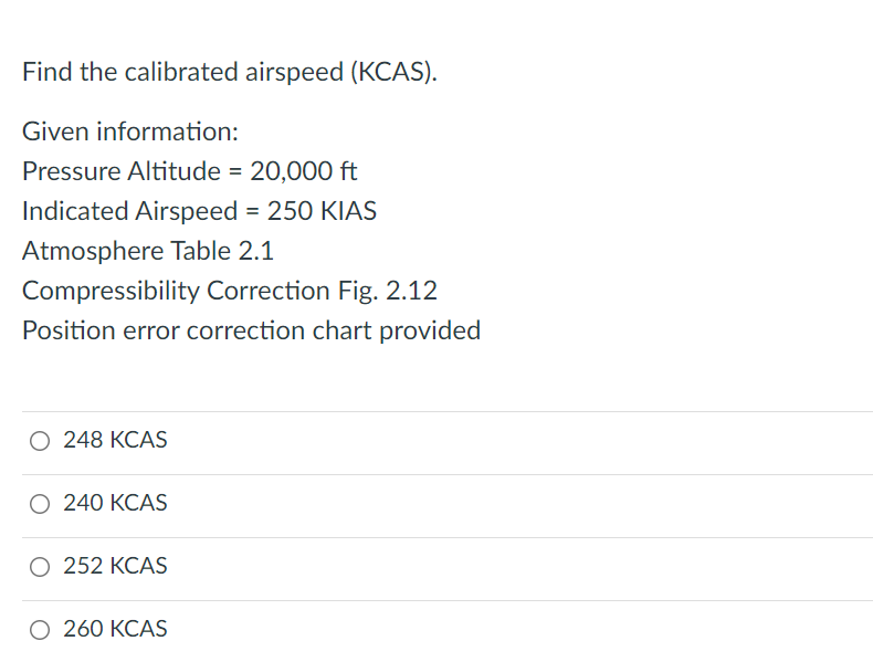 Find The Calibrated Airspeed Kcas Given Information Pressure Altitude 20 000 Ft Indicated Airspeed 250 Kias Atmo 1