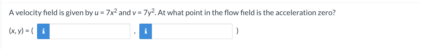 A Velocity Field Is Given By U 7x And V 7y At What Point In The Flow Field Is The Acceleration Zero X Y I 1