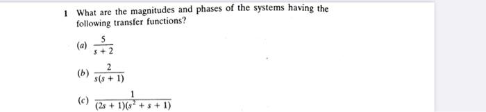 1 What Are The Magnitudes And Phases Of The Systems Having The Following Transfer Functions A S 25 B S S 1 2 C 1