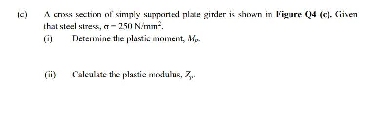 C A Cross Section Of Simply Supported Plate Girder Is Shown In Figure Q4 C Given That Steel Stress O 250 N Mm 1