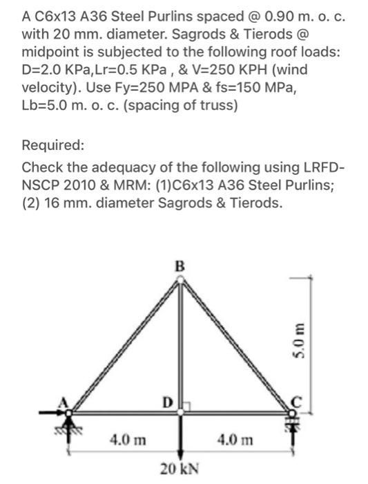 A C6x13 A36 Steel Purlins Spaced 0 90 M O C With 20 Mm Diameter Sagrods Tierods Midpoint Is Subjected To The 1
