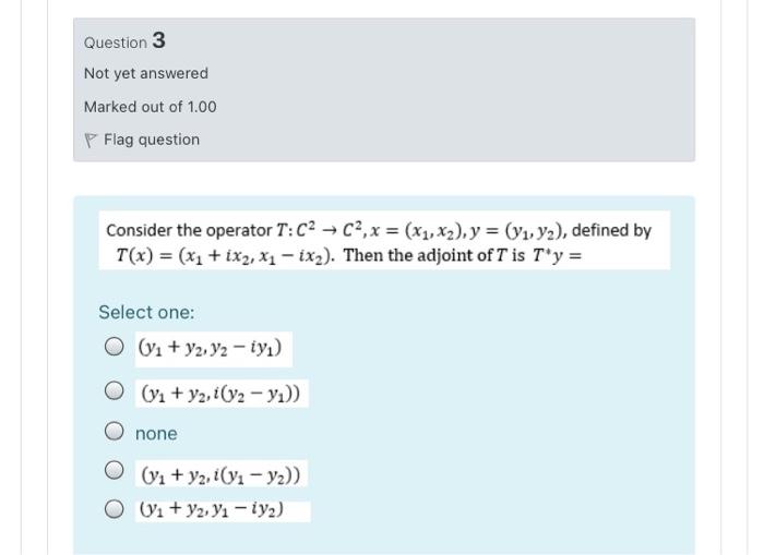 Question 3 Not Yet Answered Marked Out Of 1 00 P Flag Question Consider The Operator T C2c2 X X1 X2 Y 1 72 De 1