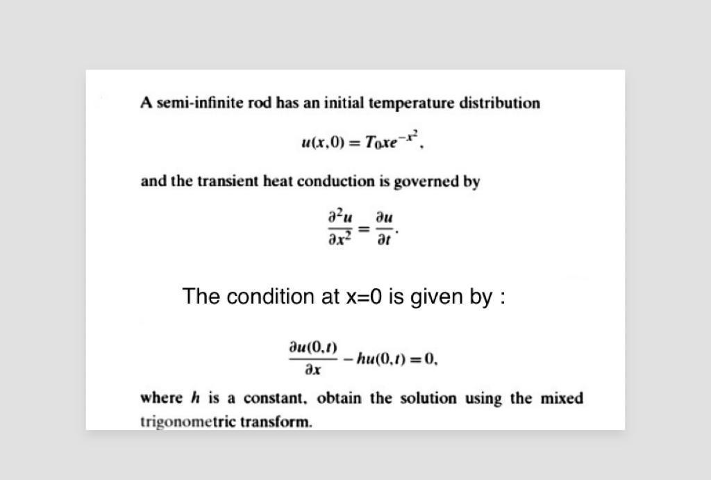 A Semi Infinite Rod Has An Initial Temperature Distribution U X 0 Toxe R And The Transient Heat Conduction Is Govern 1