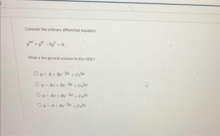Consider The Ordinary Differential Equation Y Y 6y 0 What Is The General Solution To This Ode Oy A Be 2x 3 1