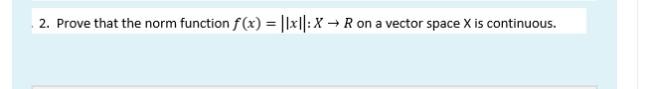 2 Prove That The Norm Function F X Xl X R On A Vector Space X Is Continuous 1