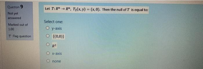 Question 9 Let T Rr T2 X Y X 0 Then The Null Of T Is Equal To Not Yet Answered Marked Out Of 1 00 Select One O 1