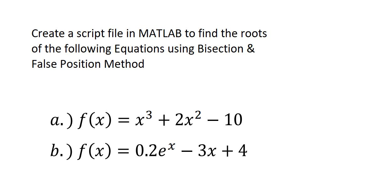 Create A Script File In Matlab To Find The Roots Of The Following Equations Using Bisection False Position Method A 1