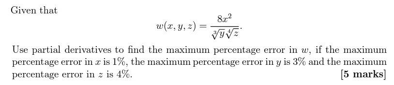 Given That 8 02 W X Y Z Ytte Use Partial Derivatives To Find The Maximum Percentage Error In W If The Maximum Perc 1