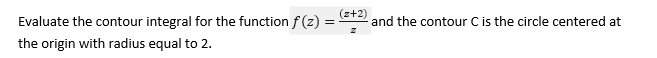 2 2 And The Contour C Is The Circle Centered At 2 Evaluate The Contour Integral For The Function F 2 The Origin Wi 1