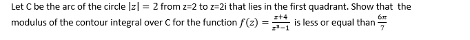 Let C Be The Arc Of The Circle Z 2 From Z 2 To Z 2i That Lies In The First Quadrant Show That The Z 4 6 Modulus Of 1