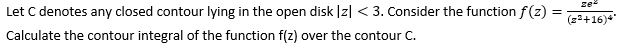 Let C Denotes Any Closed Contour Lying In The Open Disk Z 3 Consider The Function F 2 Calculate The Contour Integ 1