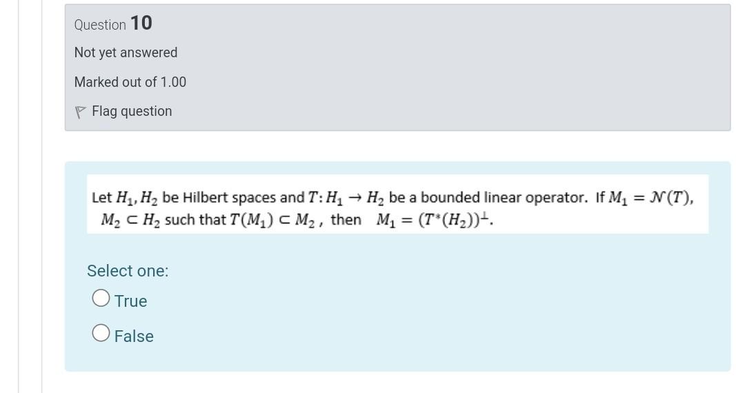 Question 10 Not Yet Answered Marked Out Of 1 00 Flag Question Let H1 H2 Be Hilbert Spaces And T H2 H Be A Bounded L 1