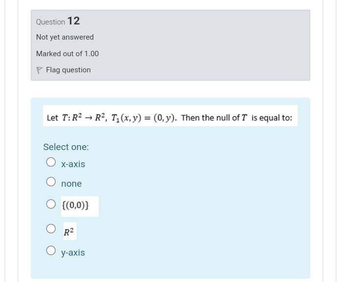 Question 12 Not Yet Answered Marked Out Of 1 00 P Flag Question Let T R2 R2 T1 X Y 0 Y Then The Null Of T Is E 1