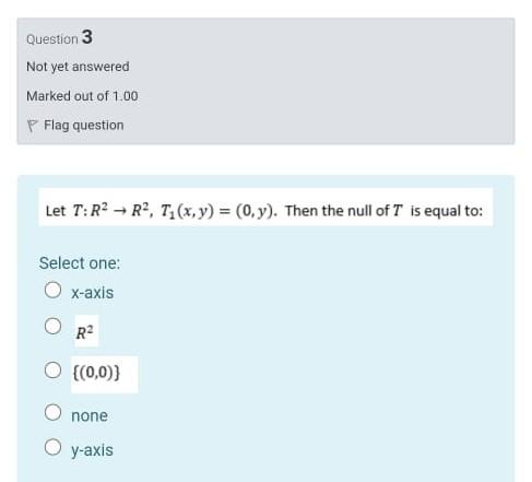 Question 3 Not Yet Answered Marked Out Of 1 00 P Flag Question Let T R2 R2 T1 X Y 0 Y Then The Null Of T Is E 1