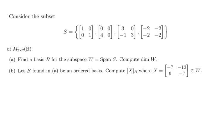 Consider The Subset S 1 30 1 3 913 2 2 2 Of M2x2 R A Find A Basis B For The Subspace W Span S Comp 1