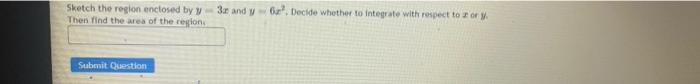 Sketch The Region Enclosed By V Then Lind The Area Of The Region 3 And 6r Decide Whether To Integrate With Respect To 1