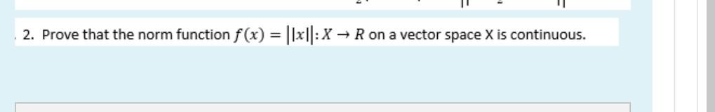 2 Prove That The Norm Function F X X Ron A Vector Space X Is Continuous 1