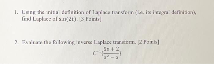 1 Using The Initial Definition Of Laplace Transform I E Its Integral Definition Find Laplace Of Sin 2t 3 Points 1