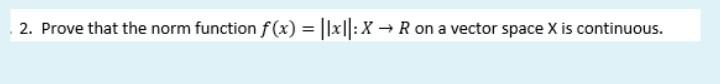 2 Prove That The Norm Function F X X1 X Ron A Vector Space X Is Continuous 1