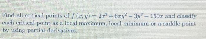 Find All Critical Points Of F X Y 2 73 6 Xy 3y 150x And Classify Each Critical Point As A Local Maximum Loc 1