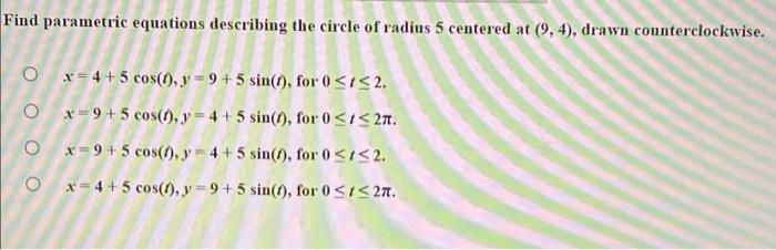 Find Parametric Equations Describing The Circle Of Radius 5 Centered At 9 4 Drawn Counterclockwise O O X 4 5 Cos 1