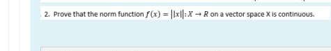 2 Prove That The Norm Function F X Xl Xr On A Vector Space X Is Continuous 1