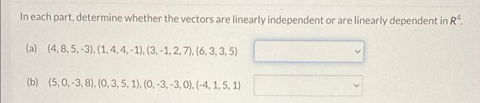 In Each Part Determine Whether The Vectors Are Linearly Independent Or Are Linearly Dependent In R4 A 4 8 5 3 1 1