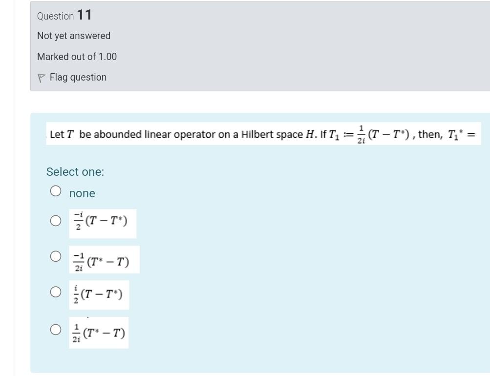 Question 11 Not Yet Answered Marked Out Of 1 00 P Flag Question Let T Be Abounded Linear Operator On A Hilbert Space H 1