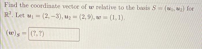 Find The Coordinate Vector Of W Relative To The Basis S Uj U2 For R2 Let Uz 2 3 U2 2 9 W 1 1 Ui 1