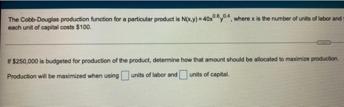 The Cobb Douglas Production Function For A Particular Product Is N X Y 40x8y04 Where X Is The Number Of Units Of Labor 3