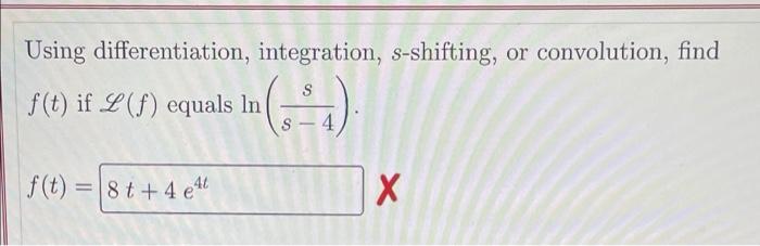 Using Differentiation Integration S Shifting Or Convolution Find F T If L F Equals In 4 S In S If T 8t 4 A 1