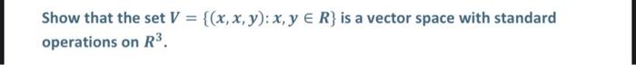 Show That The Set V X X Y X Y R Is A Vector Space With Standard Operations On R3 Al X Y Y X For Any X 1