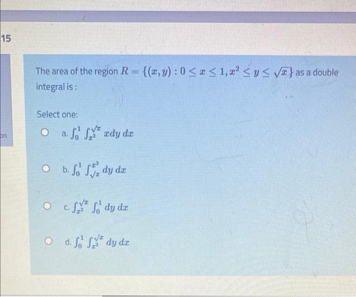 15 The Area Of The Region R X Y 0 1 Asys Vt As A Double 1 2 Integral Is Select One On O A So Ady Da B 1