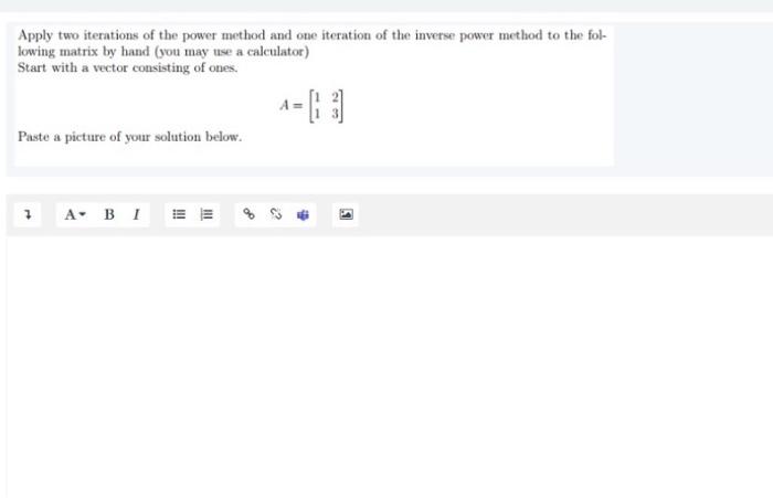 Apply Two Iterations Of The Power Method And One Iteration Of The Inverse Power Method To The Fol Lowing Matrix By Hand 1