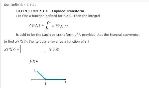 Use Definition 7 1 1 Definition 7 1 1 Laplace Transform Let F Be A Function Defined For T 2 0 Then The Integral 5 L 1