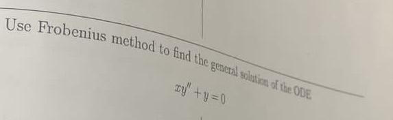 Use Frobenius Method To Find The General Sclation Of The Ode Xy Y 0 1