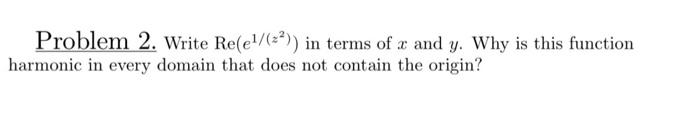 Problem 2 Write Re E1 Z In Terms Of U And Y Why Is This Function Harmonic In Every Domain That Does Not Contain The 1