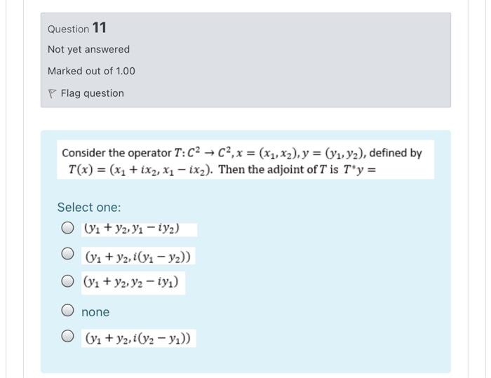 Question 11 Not Yet Answered Marked Out Of 1 00 P Flag Question Consider The Operator T C2 C2 X X1 X2 Y Y1 Y 1